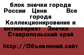 блок значки города России › Цена ­ 300 - Все города Коллекционирование и антиквариат » Значки   . Ставропольский край
